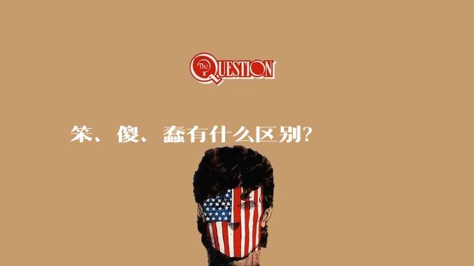 笨、傻、蠢有什么区别？