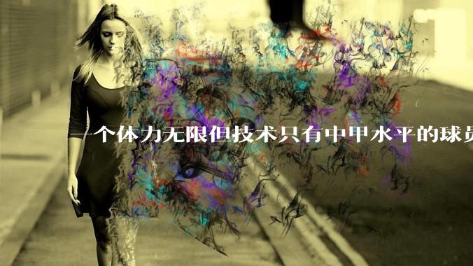 一个体力无限但技术只有中甲水平的球员能在英超立足吗？