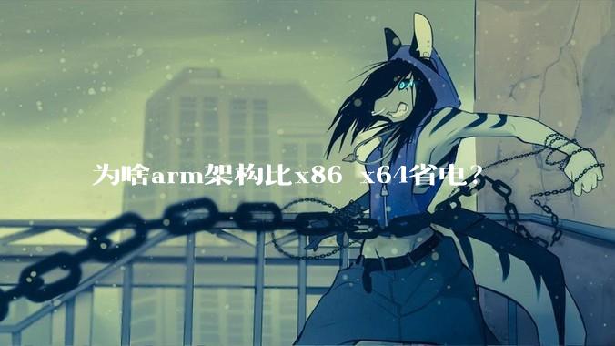 为啥arm架构比x86 x64省电？