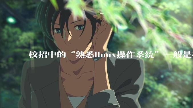 校招中的“熟悉linux操作系统”一般是指达到什么程度？
