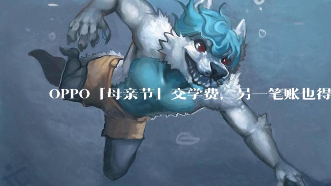 OPPO「母亲节」交学费，另一笔账也得算算了_realme_品牌_荣耀
