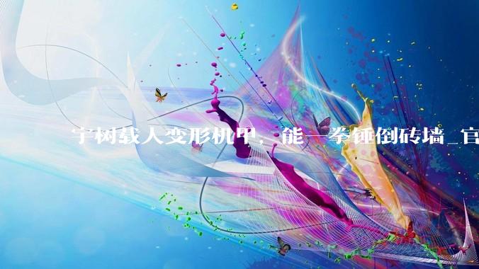 宇树载人变形机甲，能一拳锤倒砖墙_官方_科技_加特林