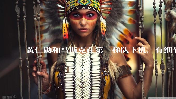 黄仁勋和马斯克在第一梯队下机，有细节，很讲究。_高层_相关_国事访问