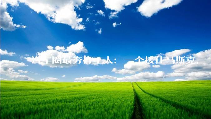 汽车圈最夯打工人：一个接住马斯克，一个接住何小鹏_朱晓彤_特斯拉_王凤英