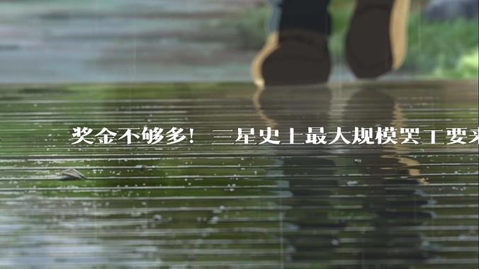奖金不够多！三星史上最大规模罢工要来？_谈判代表_全球_崔胜浩