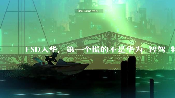 FSD入华，第一个慌的不是华为_智驾_特斯拉_中国