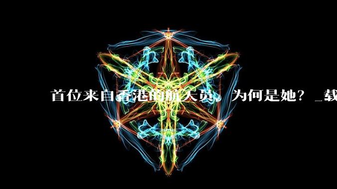 首位来自香港的航天员，为何是她？_载人航天_神舟_黎家盈