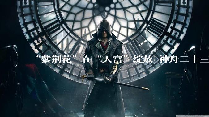 “紫荆花”在“天宫”绽放 神舟二十三号乘组创下多少“首次”？｜封面头条_飞船_空间站_中国香港