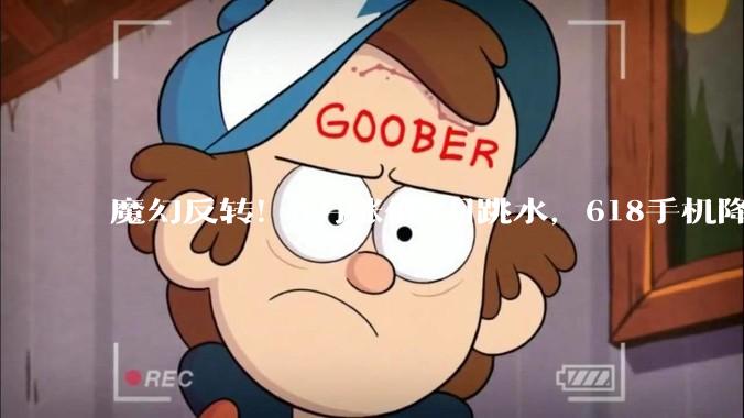 魔幻反转！3月涨价5月跳水，618手机降价潮藏猫腻？_成本_品牌_机型