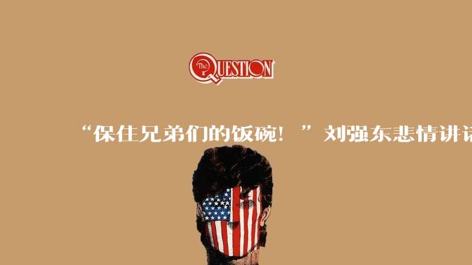 “保住兄弟们的饭碗！”刘强东悲情讲话刷屏，不让兄弟被机器取代_员工_技术_企业