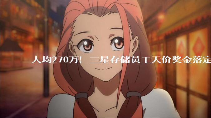 人均270万！三星存储员工天价奖金落定：更大的危机要来了_罢工_部门_半导体