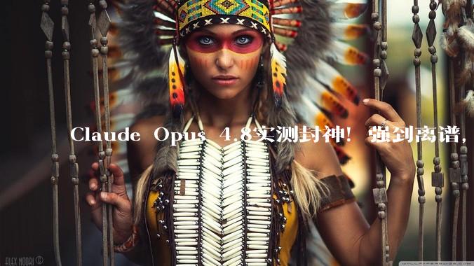 Claude Opus 4.8实测封神！强到离谱，也贵到肉痛_任务模型_测试_on
