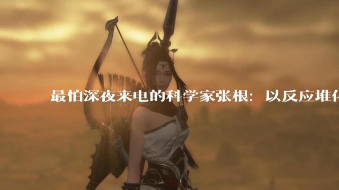 最怕深夜来电的科学家张根：以反应堆化学筑牢核能安全｜封面人物_材料_运行_系统