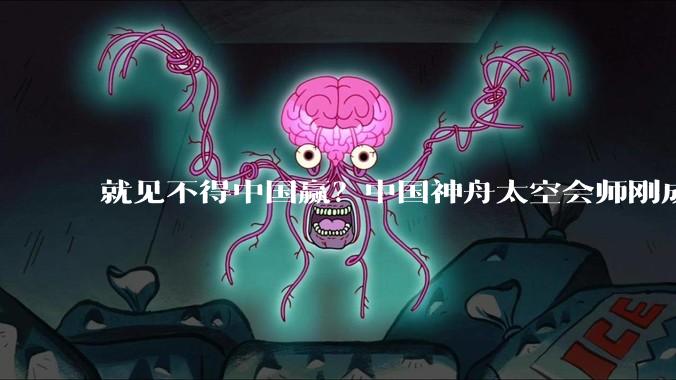 就见不得中国赢？中国神舟太空会师刚成功，印度就宣布重大***_测试_载人航天_飞船