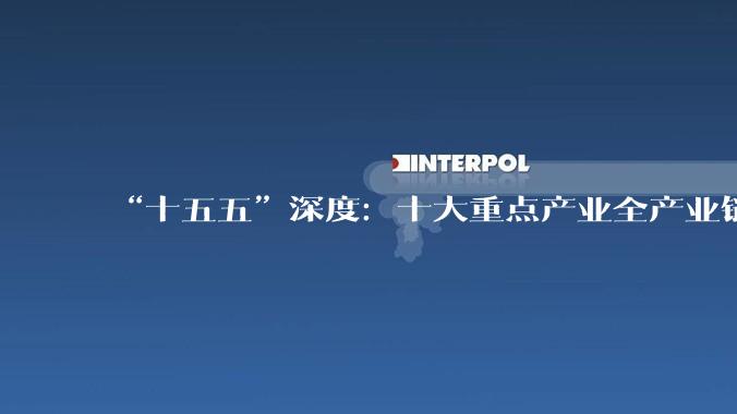 “十五五”深度：十大重点产业全产业链图谱与核心企业_接口_量子_科技