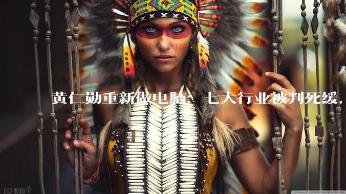 黄仁勋重新做电脑：七大行业被判死缓，九大行业即将狂飙_Spark_团队_刚需