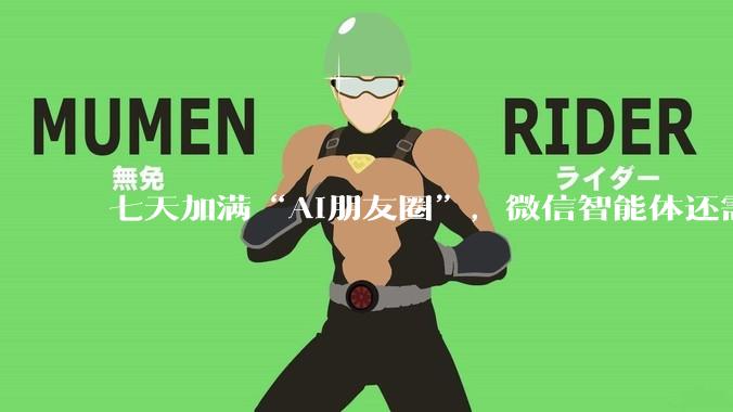 七天加满“AI朋友圈”，微信智能体还需迈过三道坎_接入_生态_程序