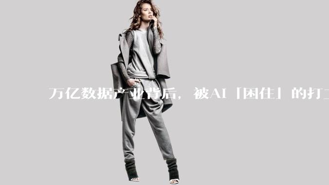 万亿数据产业背后，被AI「困住」的打工人_文琪_工作_岗位