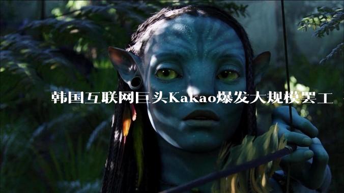 韩国互联网巨头Kakao爆发大规模罢工 要求调整薪酬结构_员工_奖金_公司