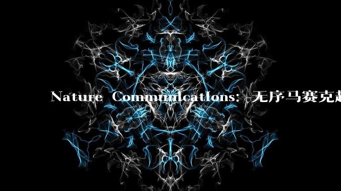 Nature Communications：无序马赛克超表面实现可扩展功能密度_透镜_金属_斯特列尔比