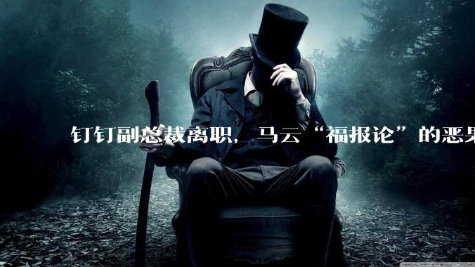 钉钉副总裁离职，马云“福报论”的恶果出现了_阿里_产品_公司