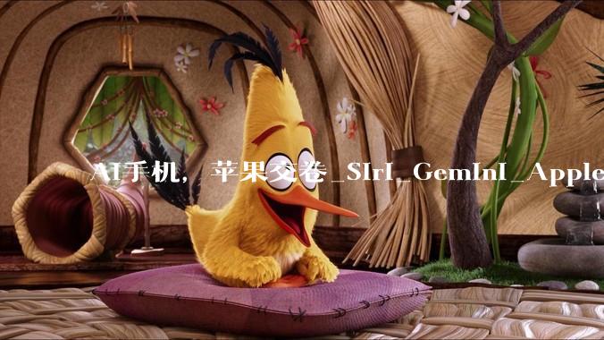 AI手机，苹果交卷_Siri_Gemini_Apple