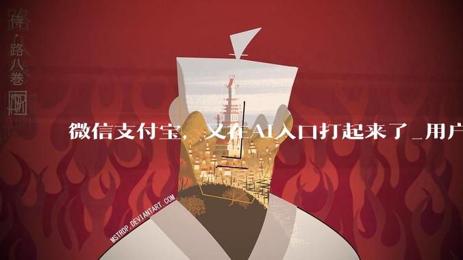 微信支付宝，又在AI入口打起来了_用户_Agent_社交