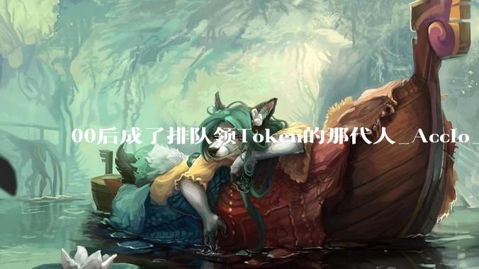 00后成了排队领Token的那代人_Accio_Work_外贸