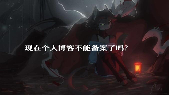 现在个人博客不能备案了吗？