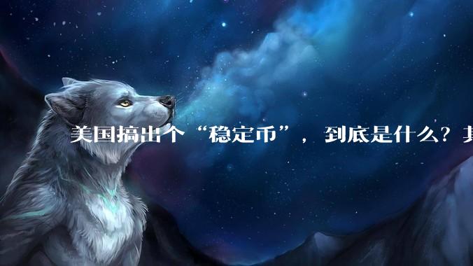 美国搞出个“稳定币”，到底是什么？其它国家是如何看待稳定币的？